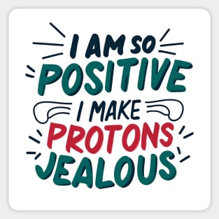 I Am So Positive I Make Protons Jealous Sticker